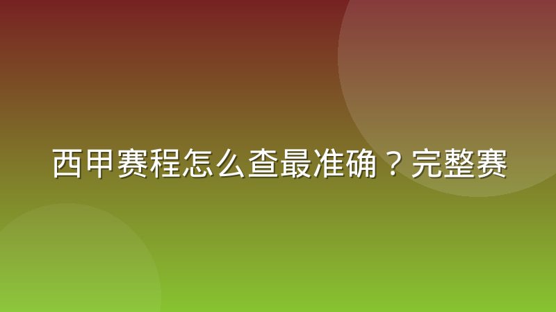 西甲赛程怎么查最准确?完整赛制与赛程安排规律解读